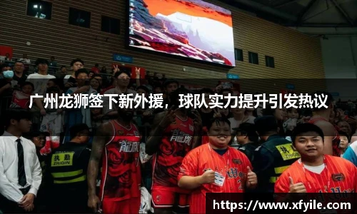 广州龙狮签下新外援，球队实力提升引发热议